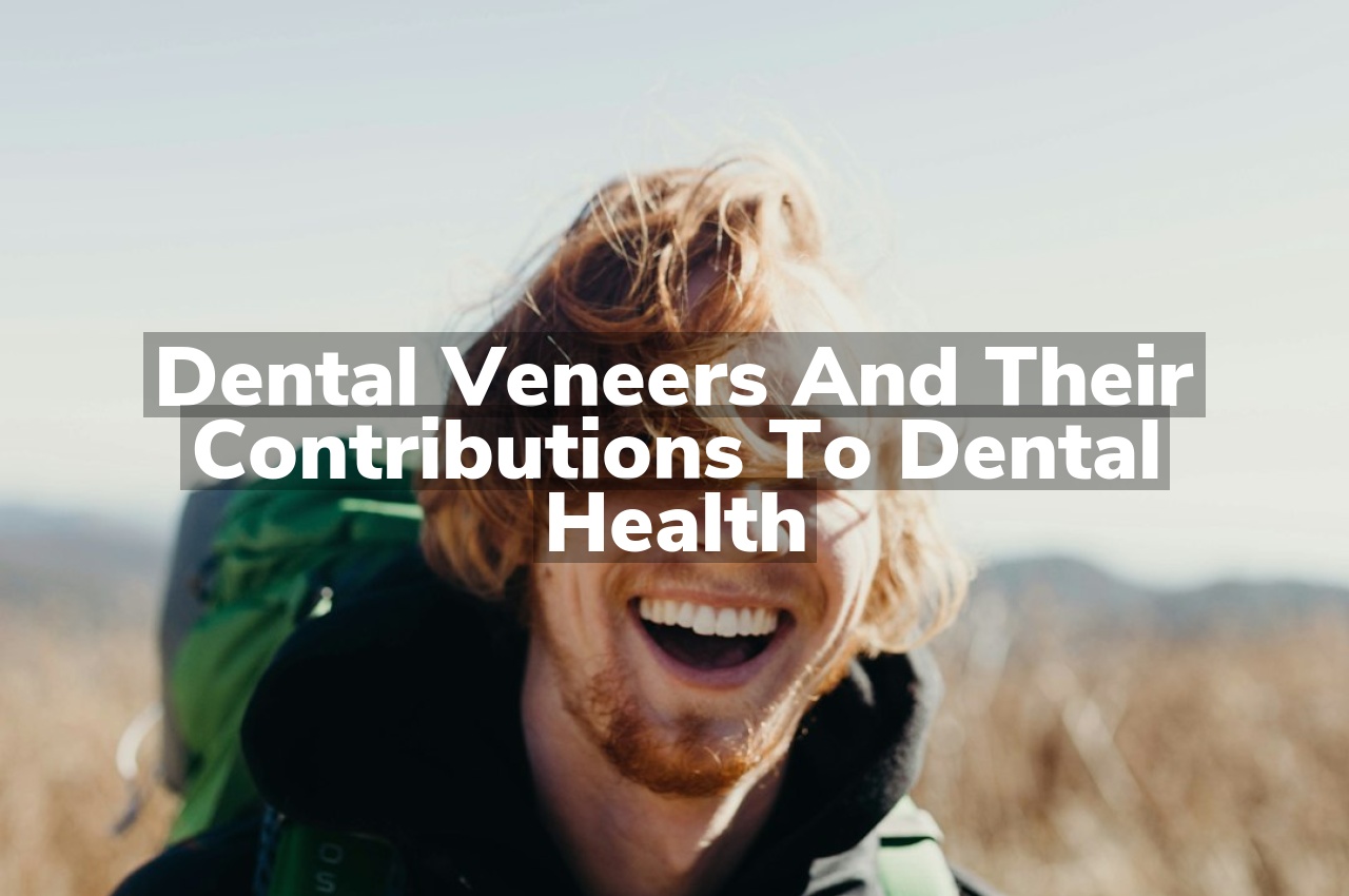 Dental Veneers and Their Contributions to Dental Health