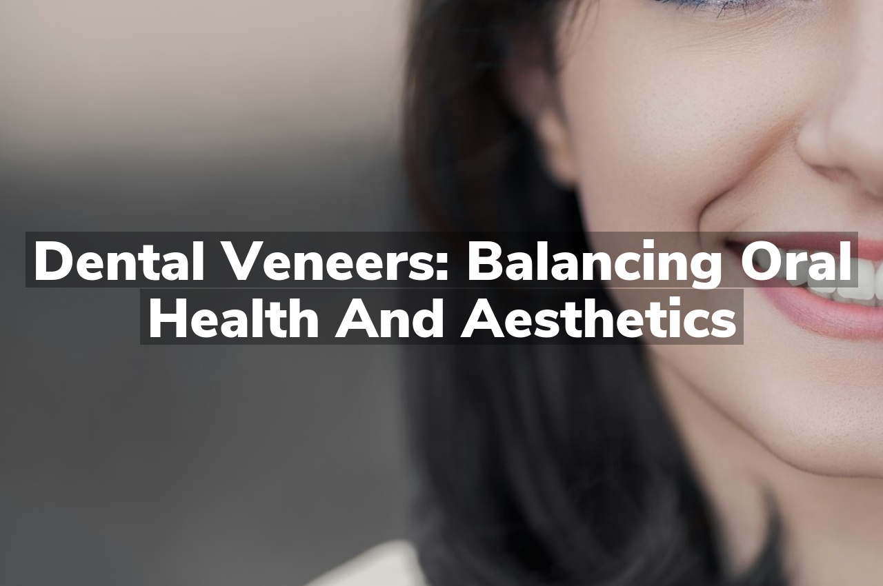 Dental Veneers: Balancing Oral Health and Aesthetics