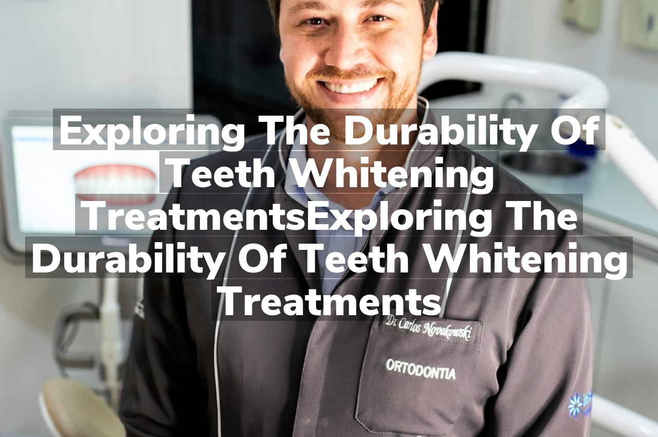 Exploring the Durability of Teeth Whitening Treatments
