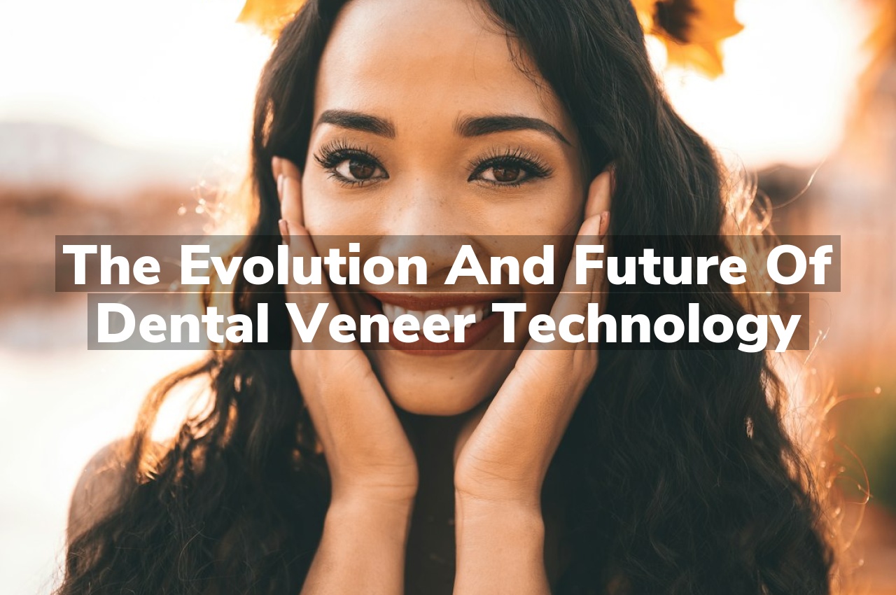 The Evolution and Future of Dental Veneer Technology