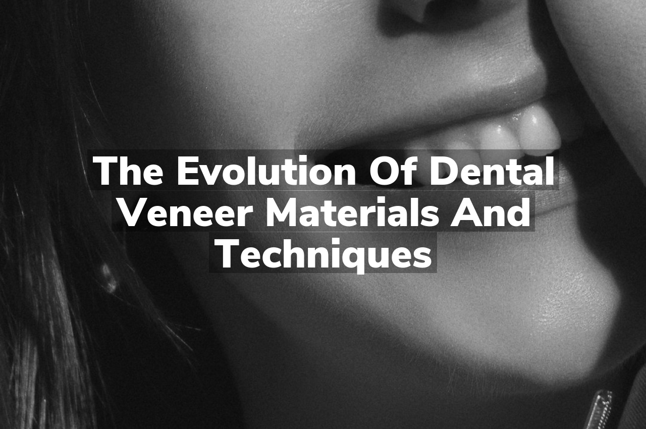The Evolution of Dental Veneer Materials and Techniques