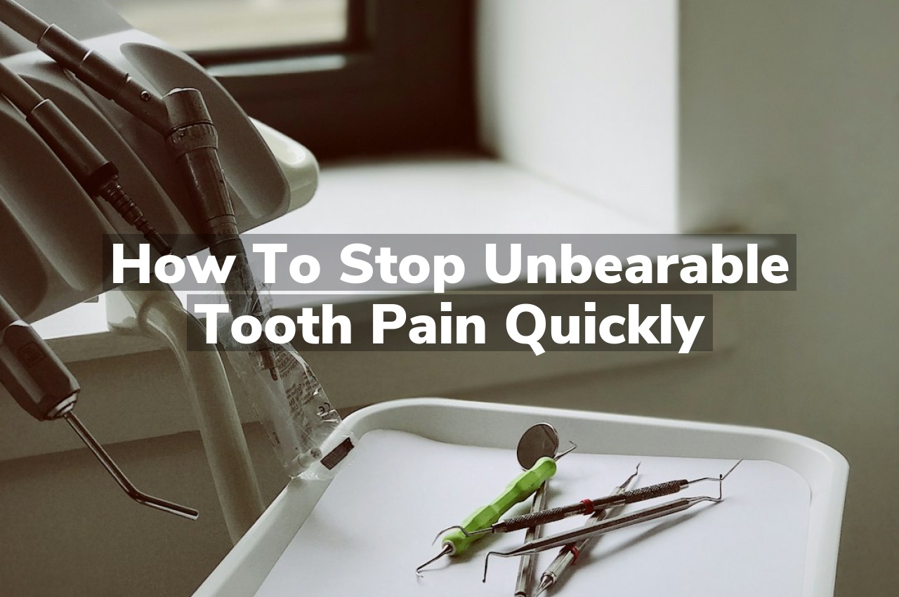 How to Stop Unbearable Tooth Pain Quickly