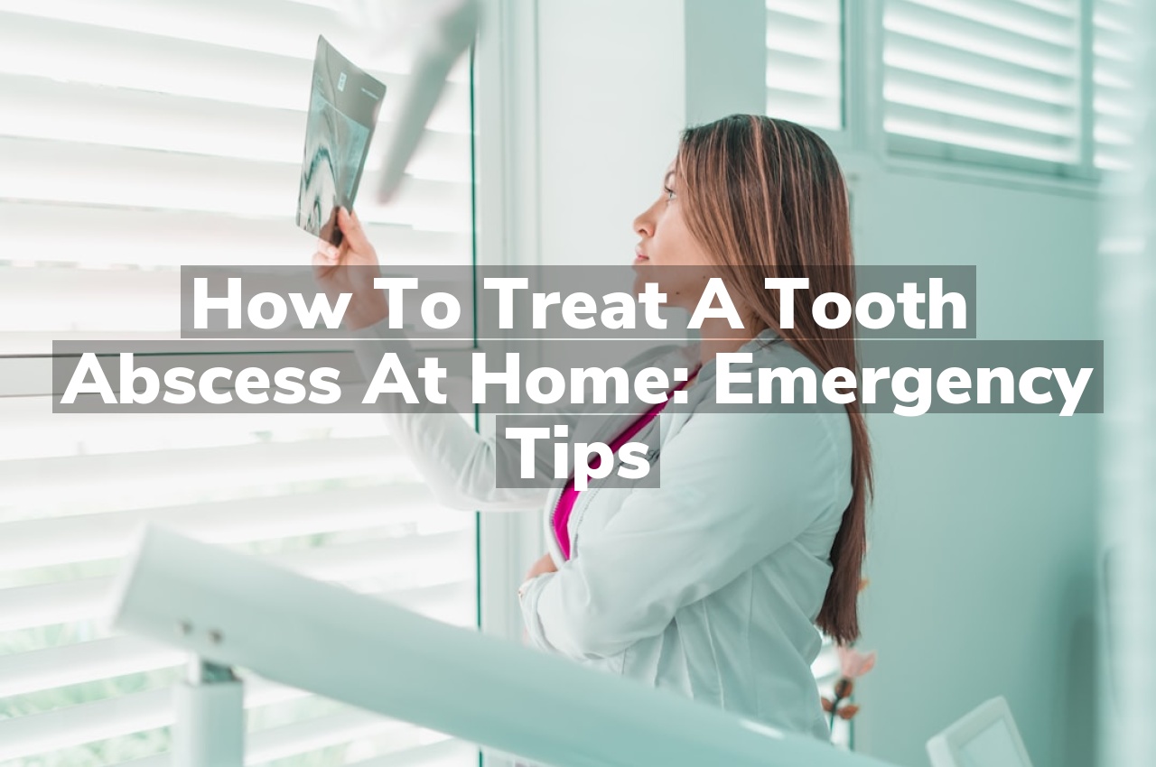 How to Treat a Tooth Abscess at Home: Emergency Tips