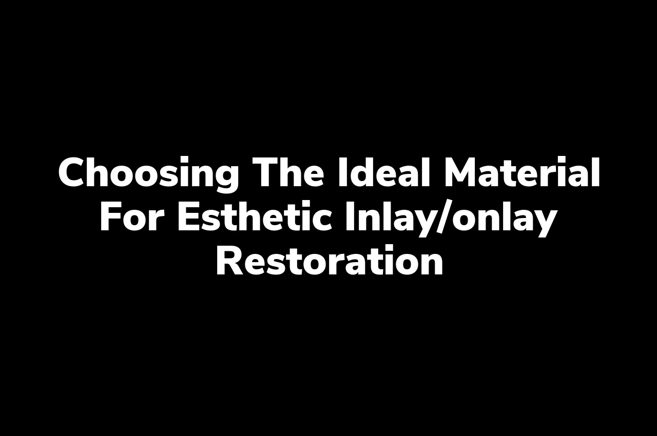 Choosing the ideal material for esthetic inlay/onlay restoration