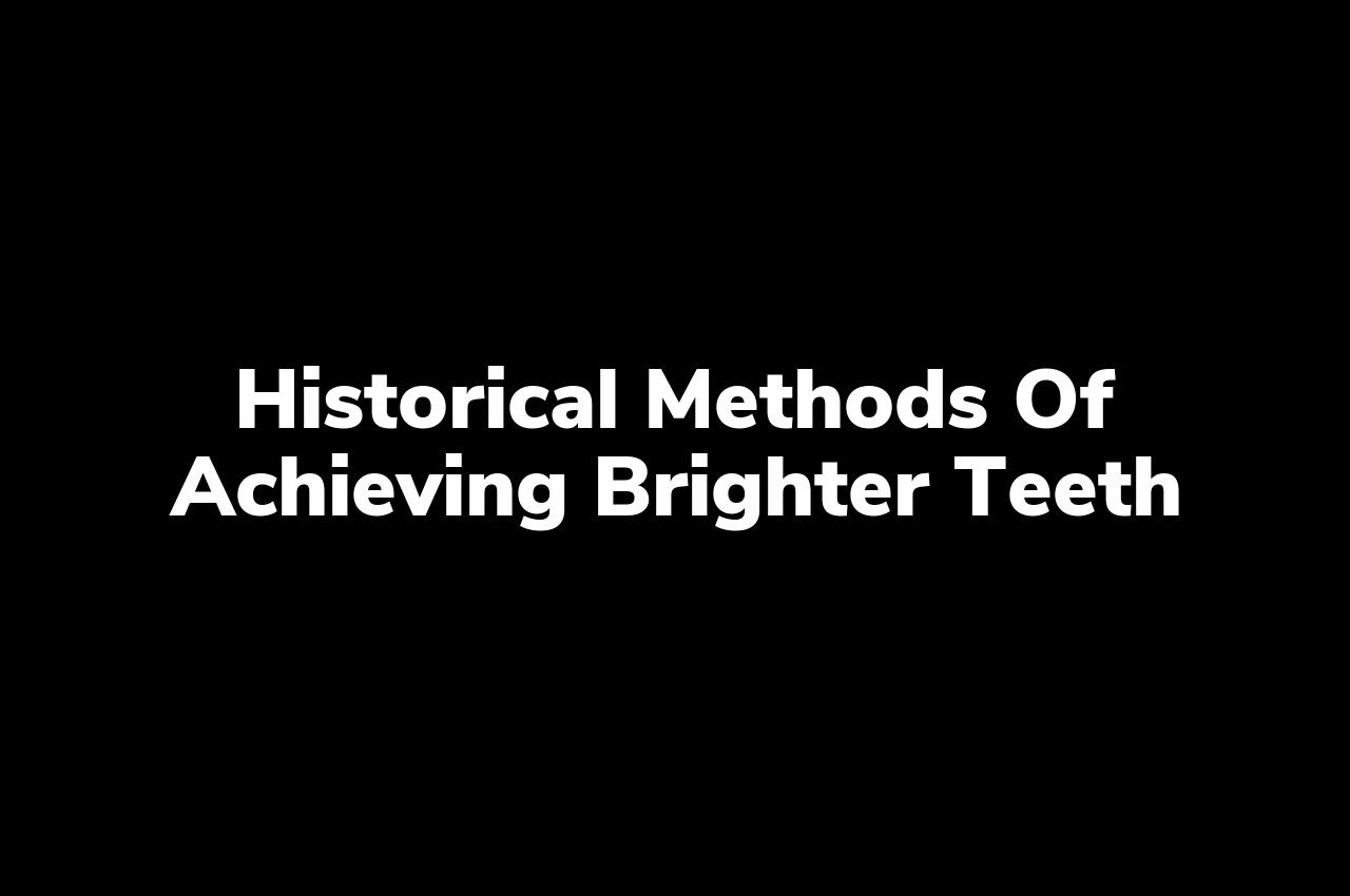 Historical Methods of Achieving Brighter Teeth